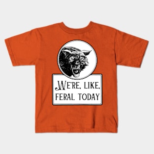 We're, Like, Feral Today Kids T-Shirt